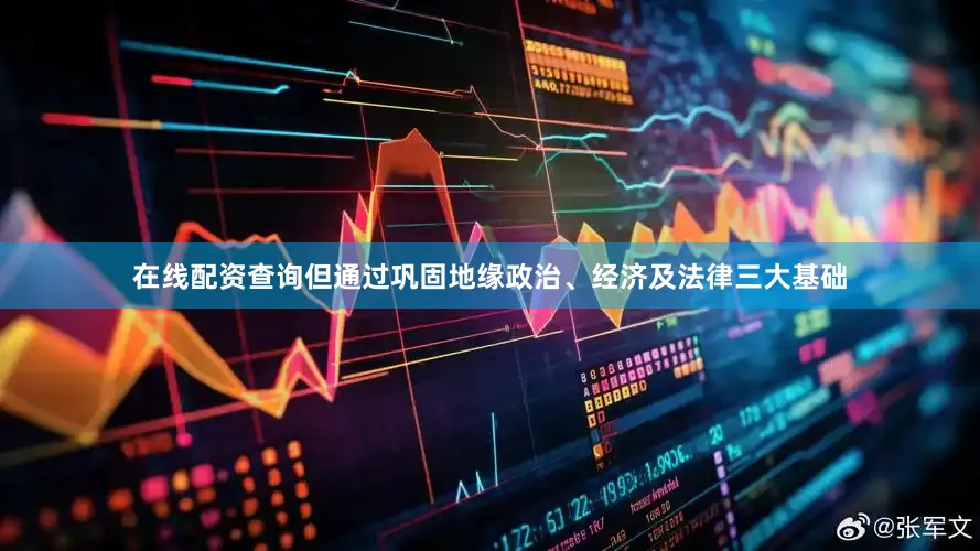 在线配资查询但通过巩固地缘政治、经济及法律三大基础