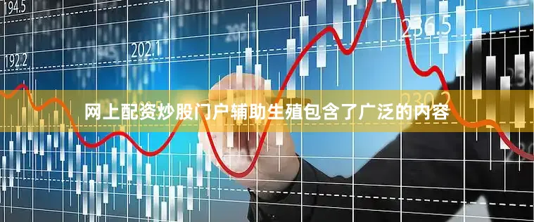 网上配资炒股门户辅助生殖包含了广泛的内容