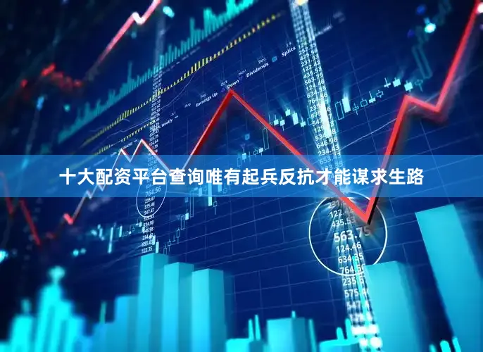 十大配资平台查询唯有起兵反抗才能谋求生路