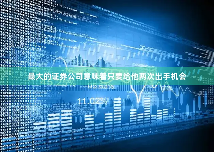最大的证券公司意味着只要给他两次出手机会