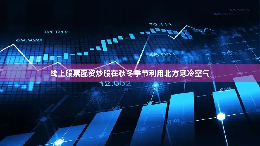 线上股票配资炒股在秋冬季节利用北方寒冷空气