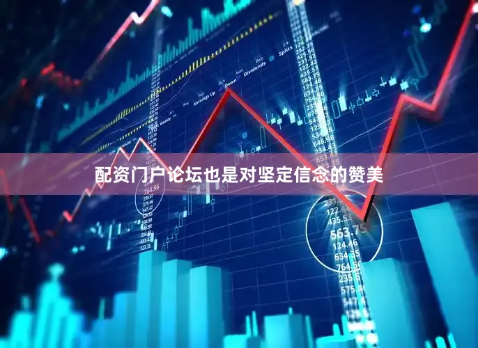 配资门户论坛也是对坚定信念的赞美