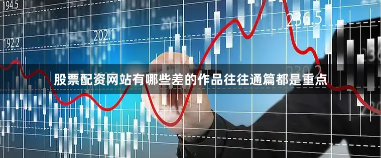 股票配资网站有哪些差的作品往往通篇都是重点