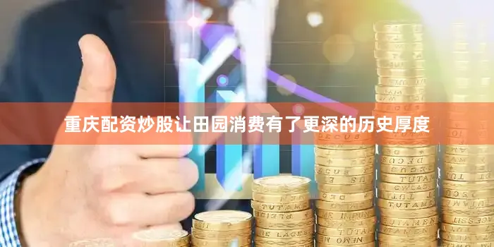 重庆配资炒股让田园消费有了更深的历史厚度